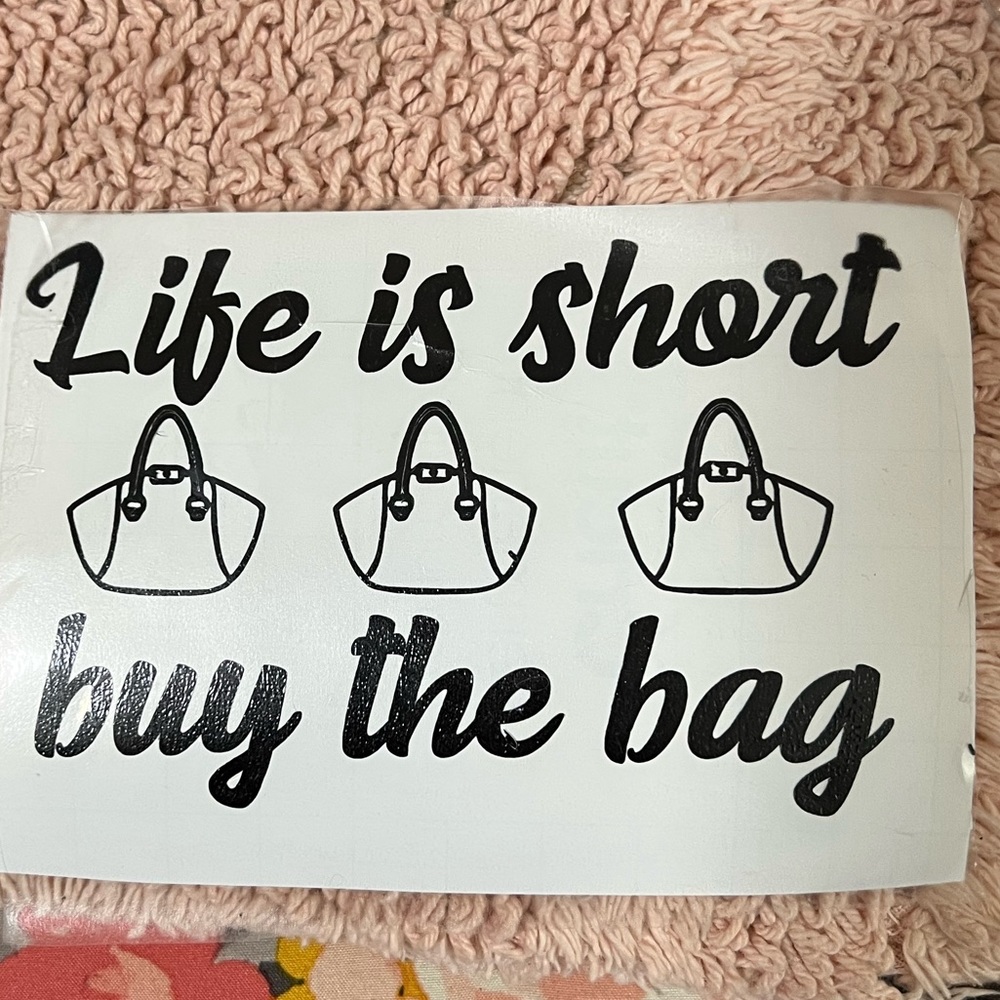 Life is short, buy the bag decal
